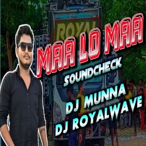 Maa Lo Maa (Soundcheck Mix) Dj Munna X Dj Royalwave